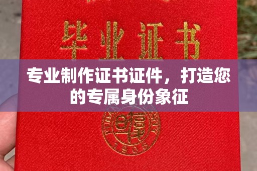 博乐专业制作证书证件，打造您的专属身份象征
